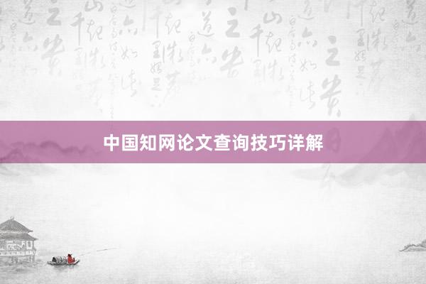 中国知网论文查询技巧详解