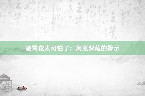 凌霄花太可怕了：寓意深藏的警示