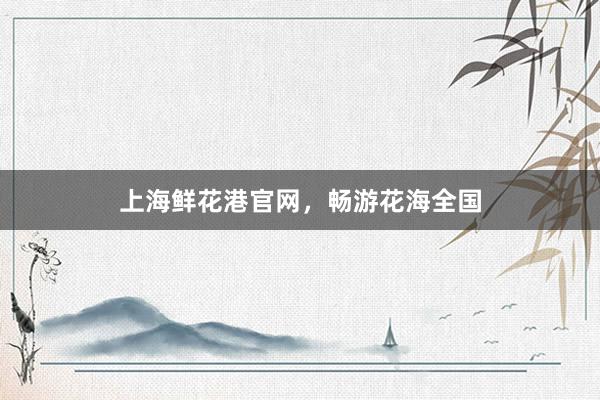 上海鲜花港官网，畅游花海全国